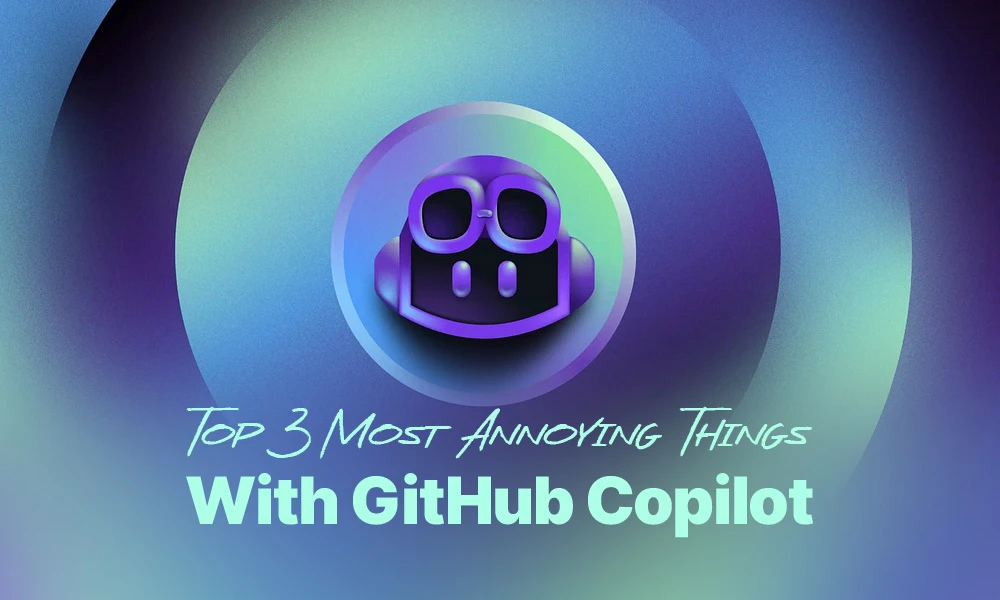 Top 3 Most Annoying Things With GitHub Copilot